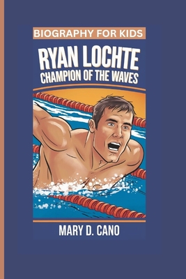 Ryan Lochte: Champion of the Waves- Biography For Kids - Cano, Mary D