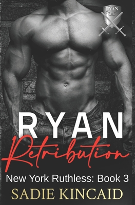Ryan Retribution: A Dark Mafia, Reverse Harem. Book 3 in New York Ruthless Series - Kincaid, Sadie