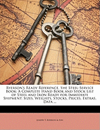 Ryerson's Ready Reference, the Steel-Service Book: A Complete Hand Book and Stock List of Steel and Iron Ready for Immediate Shipment; Sizes, Weights, Stocks, Prices, Extras, Data