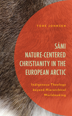 Smi Nature-Centered Christianity in the European Arctic: Indigenous Theology beyond Hierarchical Worldmaking - Johnsen, Tore