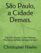 So Paulo, a Cidade Demais.: Trnsito Demais, Crime Demais, Mulheres Demais, Cerveja Demais.