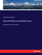 Sen und Pflanzen nach forstlicher Praxis: Handbuch der Holzerziehung