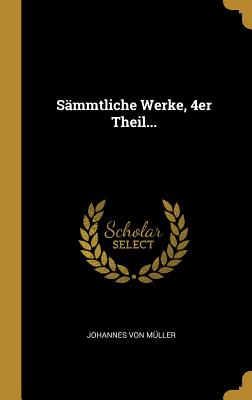 Smmtliche Werke, 4er Theil... - Mller, Johannes Von