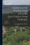 Smmtliche Werke von Johann Gottfried von Herder.