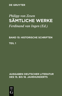 Smtliche Werke. Bd 15: Historische Schriften. Bd 15/Tl 1 - Zesen, Philipp Von, and Ingen, Ferdinand Van (Editor)