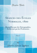 Sances des coles Normales, 1800, Vol. 2: Recueillies par des Stnographes, Et Revues par les Professeurs (Classic Reprint)