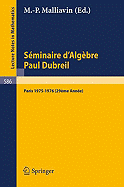 Sminaire d'Algbre Paul Dubreil: Paris 1975-1976 29me Anne - Malliavin, M. P. (Editor)