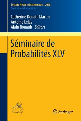 Sminaire de Probabilits XLV - Donati-Martin, Catherine (Editor), and Lejay, Antoine (Editor), and Rouault, Alain (Editor)