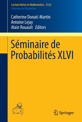 Sminaire de Probabilits XLVI - Donati-Martin, Catherine (Editor), and Lejay, Antoine (Editor), and Rouault, Alain (Editor)