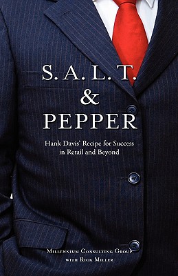 S.A.L.T. & Pepper: Hank Davis' Recipe for Success in Retail and Beyond - Miller, Rick, and Millennium Consulting Group, Consulting, and Rick Miller, Miller