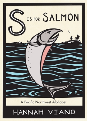 S Is for Salmon: A Pacific Northwest Alphabet - Viano, Hannah