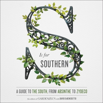 S Is for Southern: A Guide to the South, from Absinthe to Zydeco - Dibenedetto, David, and Gun, Editors Of Garden and, and & Gun, Editors Of Garden