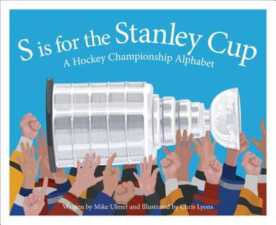 S Is for the Stanley Cup: A Hockey Championship Alphabet - Ulmer, Michael