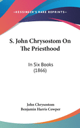 S. John Chrysostom on the Priesthood: In Six Books (1866)