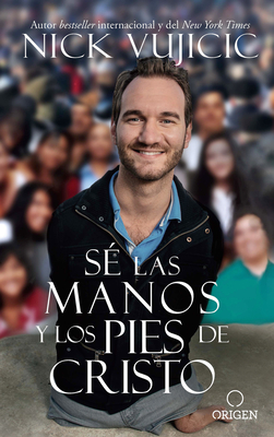 S? Las Manos Y Los Pies de Cristo: Comparte El Amor de Dios Con Todos Sus Hijos / Be the Hands and Feet: Living Out God's Love for All His Children - Vujicic, Nick