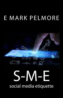 S-M-E: social media etiquette - Pelmore, E Mark