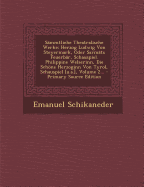 S?mmtliche Theatralische Werke: Herzog Ludwig Von Steyermark, Oder Sarm?ts Feuerb?r, Schauspiel. Philippine Welserinn, Die Schne Herzoginn Von Tyrol, Schauspiel [u.a.], Volume 2... - Schikaneder, Emanuel