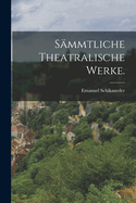 S?mmtliche Theatralische Werke.