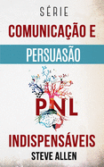 S?rie Comunica??o e Persuas?o indispensveis: S?rie de 3 t?tulos: Persuas?o e influ?ncia, T?cnicas proibidas de persuas?o e T?cnicas de conversa??o