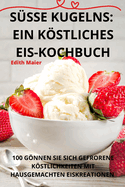 S?sse Kugelns: Ein Kstliches Eiskochbuch