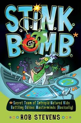 S.T.I.N.K.B.O.M.B.: Secret Team of Intrepid-Natured Kids Battling Odious Masterminds, Basically - Stevens, Rob