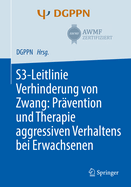 S3-Leitlinie Verhinderung Von Zwang: Pr?vention Und Therapie Aggressiven Verhaltens Bei Erwachsenen