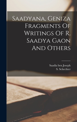 Saadyana, Geniza Fragments of Writings of R. Saadya Gaon and Others - Schechter, S (Solomon) 1847-1915 (Creator), and Saadia Ben Joseph, 882-942 (Creator)