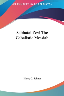 Sabbatai Zevi The Cabalistic Messiah - Schnur, Harry C