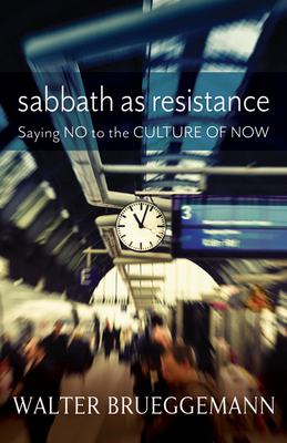 Sabbath as Resistance: Saying No to the Culture of Now - Brueggemann, Walter