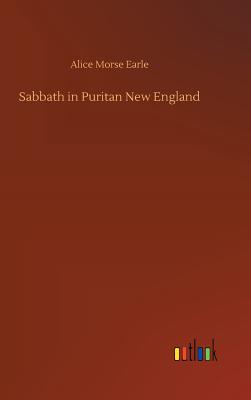 Sabbath in Puritan New England - Earle, Alice Morse