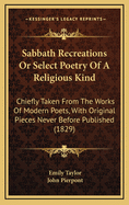Sabbath Recreations or Select Poetry of a Religious Kind: Chiefly Taken from the Works of Modern Poets, with Original Pieces Never Before Published (1829)