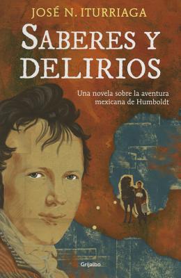 Saberes y Delirios. Una Novela Sobre La Aventura Mexicana de Humboldt - Iturriaga, Jos? N