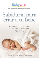 Sabidura Para Criar a Tu Beb: Reglale a Tu Beb El Sueo Nocturno (Babywise Spanish Edition)