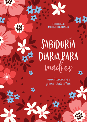 Sabidur?a Diaria Para Madres: Meditaciones Para 365 D?as - Adams, Michelle Medlock