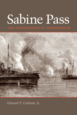 Sabine Pass: The Confederacy's Thermopylae - Cotham, Edward T