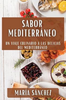 Sabor Mediterrneo: Un Viaje Culinario a las Delicias del Mediterrneo - Snchez, Mar?a