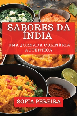 Sabores da ?ndia: Uma Jornada Culinria Aut?ntica - Pereira, Sofia