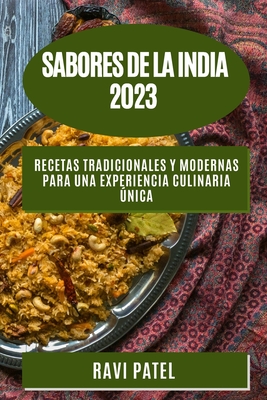 Sabores de la India 2023: Recetas tradicionales y modernas para una experiencia culinaria nica - Patel, Ravi