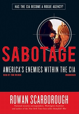 Sabotage: America's Enemies Within the CIA - Scarborough, Rowan, and Weiner, Tom (Read by)