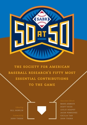 Sabr 50 at 50: The Society for American Baseball Research's Fifty Most Essential Contributions to the Game - Nowlin, Bill (Editor), and Armour, Mark (Editor), and Bush, Scott (Editor)