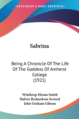 Sabrina: Being A Chronicle Of The Life Of The Goddess Of Amherst College (1921) - Smith, Winthrop Hiram, and Seward, Halvor Richardson, and Gibson, John Graham