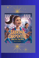 Sabrina Carpenter: Small Girl, Big Voice ( A Biography Book for Kids)