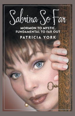 Sabrina so Far: Mormon to Mystic, Fundamental to Far-Out - York, Patricia