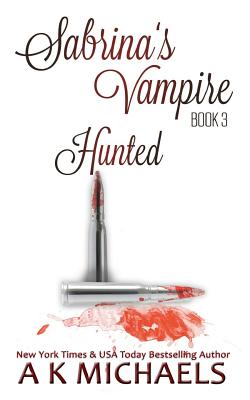 Sabrina's Vampire, Hunted: Book 3 - Cranor, Staci Jo (Editor), and Michaels, A K