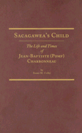 Sacagawea's Child: The Life and Times of Jean-Baptiste Pomp Charbonneau - Colby, Susan M