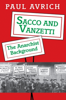 Sacco and Vanzetti: The Anarchist Background - Avrich, Paul