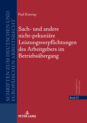 Sach- und andere nicht-pekuniaere Leistungsverpflichtungen des Arbeitgebers im Betriebsuebergang - Bayreuther, Frank (Editor), and Kintrup, Paul