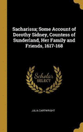 Sacharissa; Some Account of Dorothy Sidney, Countess of Sunderland, Her Family and Friends, 1617-168