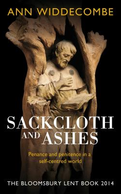 Sackcloth and Ashes: The Bloomsbury Lent Book 2014 - Widdecombe, Ann
