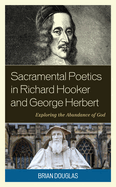 Sacramental Poetics in Richard Hooker and George Herbert: Exploring the Abundance of God